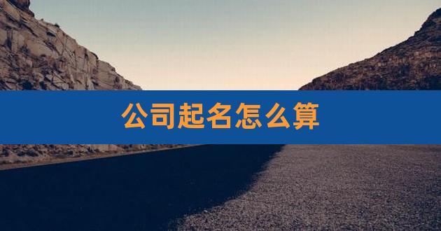 企业名风水测试_称呼风水企业测字怎么写_企业称呼 风水测字